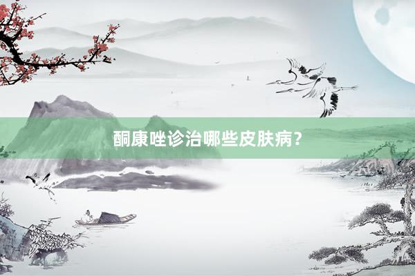 酮康唑诊治哪些皮肤病？